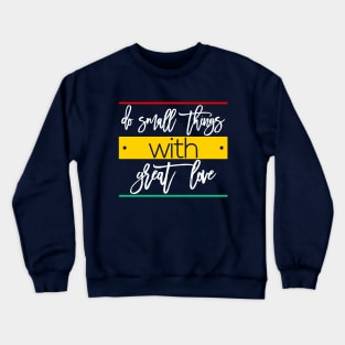 do small things with great love Crewneck Sweatshirt